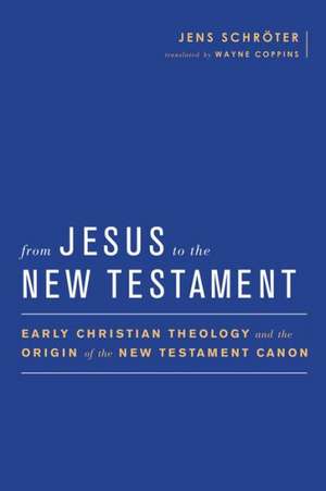 From Jesus to the New Testament: Early Christian Theology and the Origin of the New Testament Canon de Jens Schrter