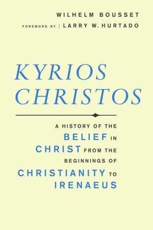 Kyrios Christos: A History of the Belief in Christ from the Beginnings of Christianity to Irenaeus de Wilhelm Bousset