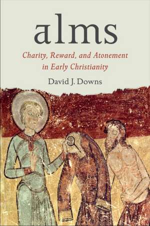 Alms: Charity, Reward, and Atonement in Early Christianity de David J. Downs