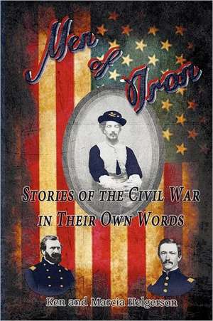 Men of Iron - Stories of the Civil War in Their Own Words de Ken Helgerson