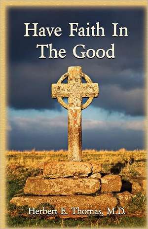 Have Faith in the Good de M. D. Herbert E. Thomas