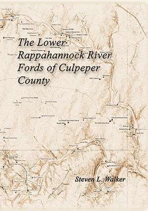 The Lower Rappahannock River Fords of Culpeper County Including the History of Chinquapin Neck and the Village of Richardsville de Steven L. Walker