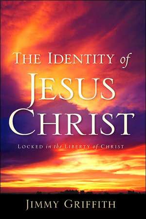 The Identity of Jesus Christ de Jimmy Griffith