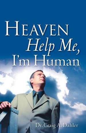 Heaven Help Me, I'm Human de Craig A. Dahler