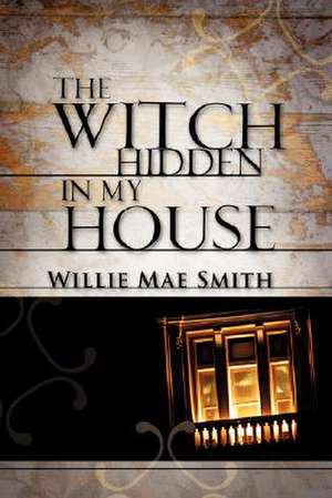 The Witch Hidden In My House de Willie Mae Smith