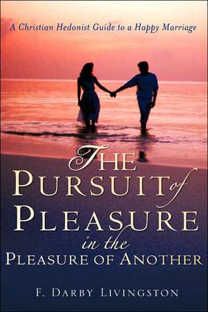 The Pursuit of Pleasure in the Pleasure of Another: Forgiving the Father Who Forsook You -Volume 1 de F. Darby Livingston