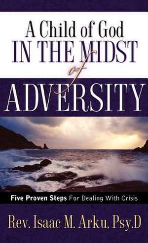 A Child of God in the Midst of Adversity de Isaac M. Arku