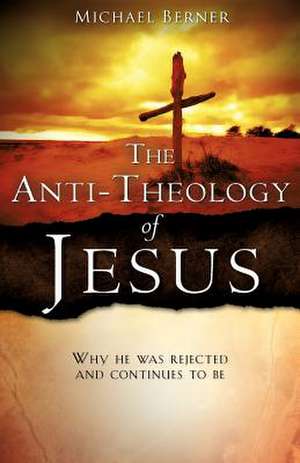 The Anti-Theology of Jesus de Michael Berner