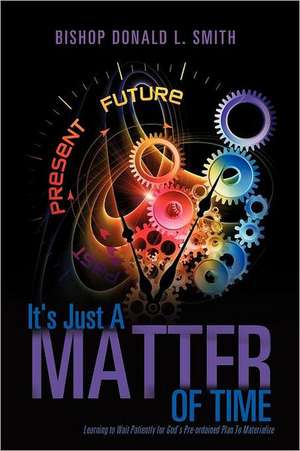 It's Just a Matter of Time de Bishop Donald L. Smith