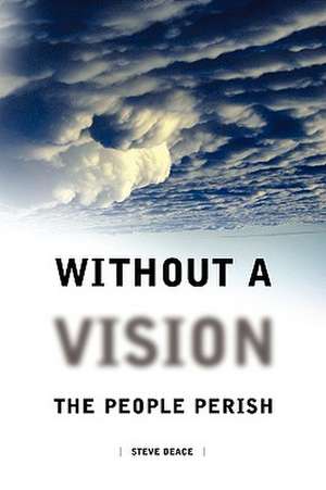 Without a Vision the People Perish de Steven Deace