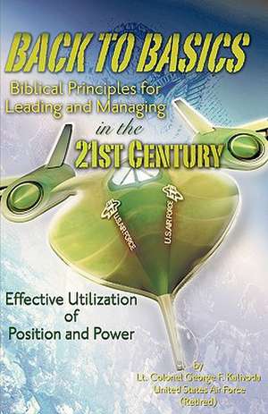 Back to Basics: Biblical Principles for Leading and Managing in the 21st Century de George F. Kalivoda