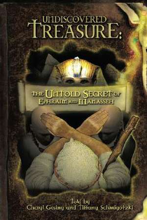 Undiscovered Treasure: The Untold Secret of Ephraim and Manasseh de Cheryl Gesing