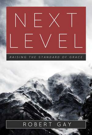 Next Level: Raising the Standard of Grace de Robert Gay