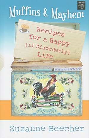 Muffins and Mayhem: Recipes for a Happy (If Disorderly) Life de Suzanne Beecher