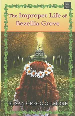 The Improper Life of Bezellia Grove de Susan Gregg Gilmore