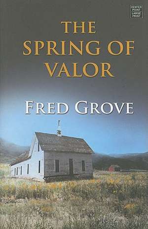 The Spring of Valor: An Historical Story de Fred Grove