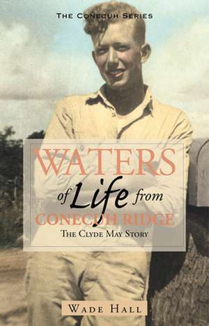 Waters of Life from Conecuh Ridge: The Clyde May Story de Wade Hall