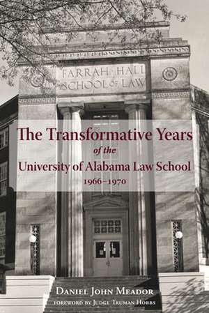 The Transformative Years of the University of Alabama Law School, 1966-1970 de Daniel John Meador