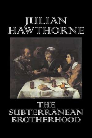 The Subterranean Brotherhood by Julian Hawthorne, Fiction, Classics, Horror, Action & Adventure: From the First 10 Years of 32 Poems Magazine de Julian Hawthorne