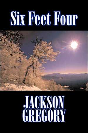 Six Feet Four by Jackson Gregory, Fiction, Westerns, Historical de Jackson Gregory