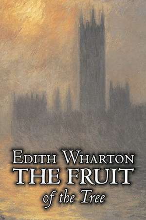 The Fruit of the Tree by Edith Wharton, Fiction, Classics, Fantasy, Historical de Edith Wharton