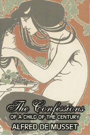 The Confessions of a Child of the Century by Alfred de Musset, Fiction, Classics, Historical, Psychological de Alfred De Musset