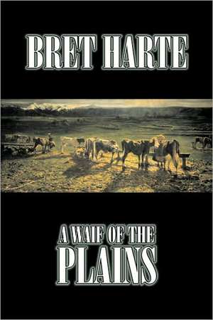 A Waif of the Plains by Bret Harte, Fiction, Classics, Westerns, Historical: From the First 10 Years of 32 Poems Magazine de Bret Harte