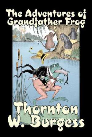 The Adventures of Grandfather Frog de Thornton W. Burgess