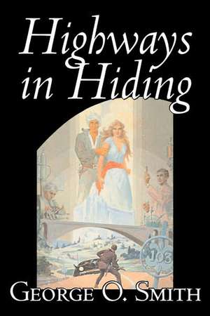 Highways in Hiding by George O. Smith, Science Fiction, Adventure, Space Opera de George O. Smith