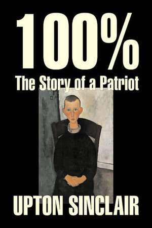 100%: The Story of a Patriot de Upton Sinclair