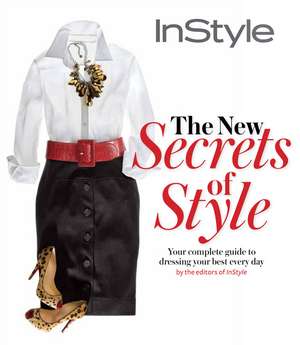 Instyle the New Secrets of Style: Your Complete Guide to Dressing Your Best Every Day de The Editors of InStyle