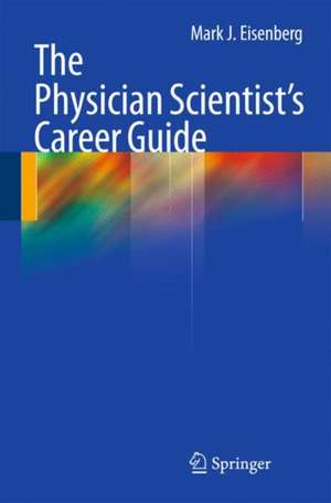 The Physician Scientist's Career Guide de Mark J. Eisenberg