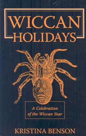 Wiccan Holidays - A Celebration of the Wiccan Year: 365 Days in the Witches Year de Kristina Benson