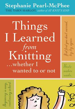 Things I Learned from Knitting: Whether I Wanted to or Not de Stephanie Pearl-McPhee