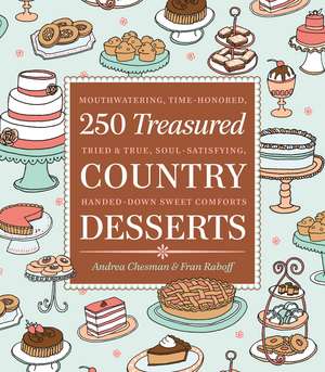 250 Treasured Country Desserts: Mouthwatering, Time-Honored, Tried & True, Soul-Satisfying, Handed-Down Sweet Comforts de Andrea Chesman