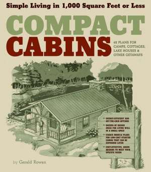 Compact Cabins: Simple Living in 1,000 Square Feet or Less de Gerald Rowan