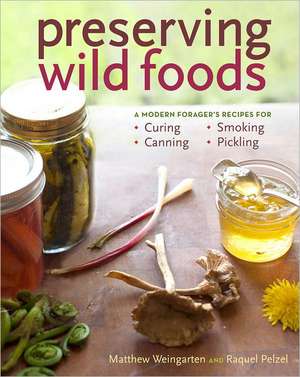 Preserving Wild Foods: A Modern Forager's Recipes for Curing, Canning, Smoking, and Pickling de Matthew Weingarten