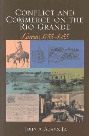 Conflict & Commerce on the Rio Grande: Laredo, 1755-1955 de Jr. Adams, John A.