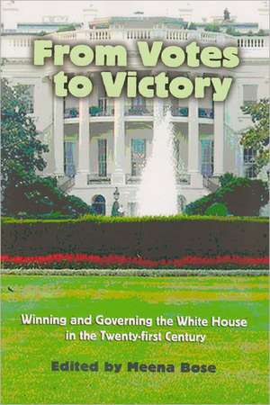 From Votes to Victory: Winning and Governing the White House in the 21st Century de Bose Meena