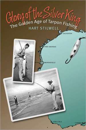 Glory of the Silver King: The Golden Age of Tarpon Fishing de Hart Stilwell