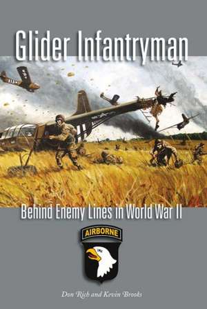 Glider Infantryman: Behind Enemy Lines in World War II de Donald J. Rich