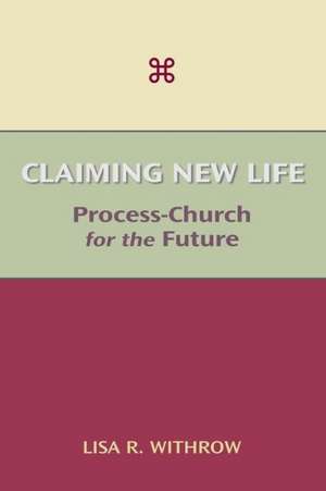 Claiming New Life: Process-Church for the Future de Lisa R. Withrow