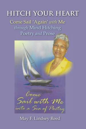 Hitch Your Heart: Come Sail Again with Me through Mind Hitching Poetry and Prose de May F. Lindsey Reed