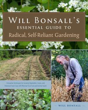 Will Bonsall's Essential Guide to Radical, Self-Reliant Gardening de Will Bonsall