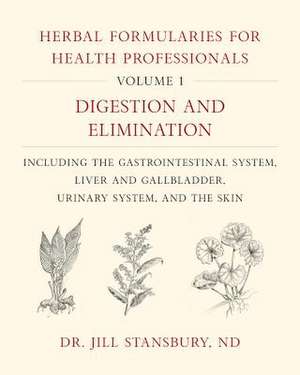 Herbal Formularies for Health Professionals, Volume 1: Digestion and Elimination, including the Gastrointestinal System, Liver and Gallbladder, Urinary System, and the Skin de Jill Stansbury