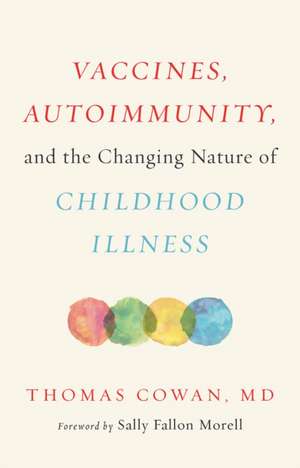 Vaccines, Autoimmunity, and the Changing Nature of Childhood Illness de Thomas Cowan