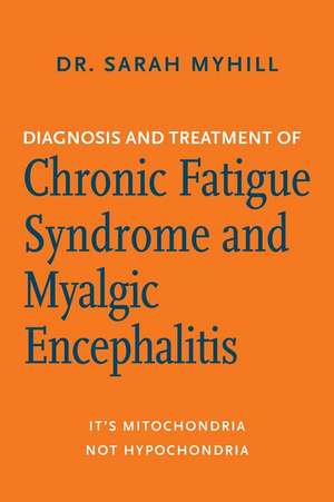 Diagnosis and Treatment of Chronic Fatigue Syndrome and Myalgic Encephalitis, 2nd Ed. de Sarah Myhill