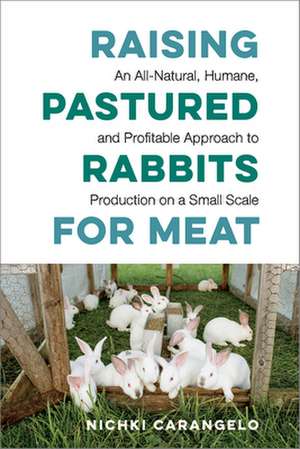 Raising Pastured Rabbits for Meat de Nichki Carangelo