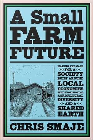 A Small Farm Future de Chris Smaje