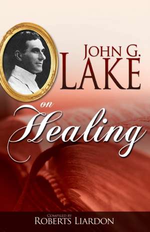 John G Lake on Healing de John G. Lake